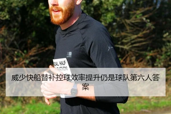 威少快船替补控球效率提升仍是球队第六人答案