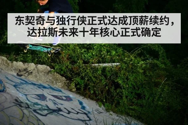 东契奇与独行侠正式达成顶薪续约,达拉斯未来十年核心正式确定